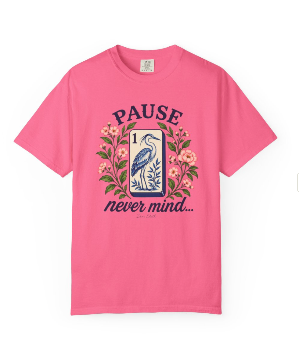 Pause...Nevermind Tshirt | Comfort Colors | Mahjong