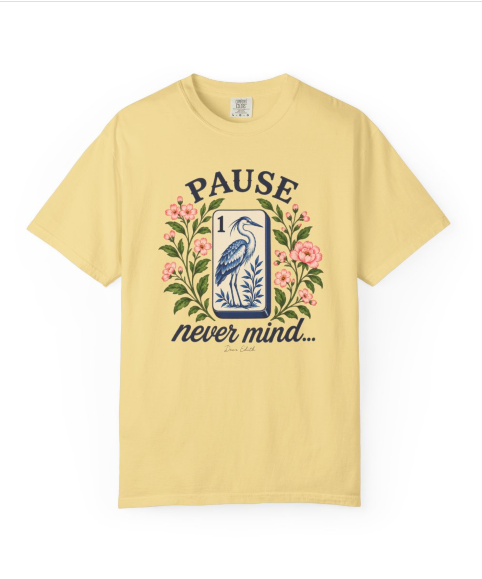 Pause...Nevermind Tshirt | Comfort Colors | Mahjong